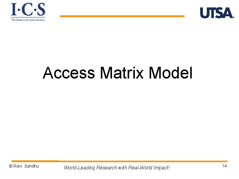 Access Matrix Model © Ravi Sandhu World-Leading Research with Real-World Impact! 14 