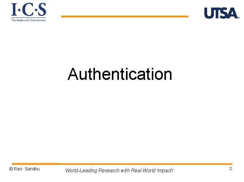 Authentication © Ravi Sandhu World-Leading Research with Real-World Impact! 2 