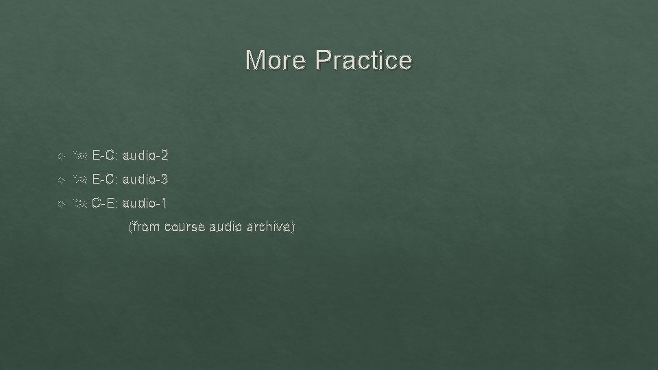 More Practice E-C: audio-2 E-C: audio-3 C-E: audio-1 (from course audio archive) 