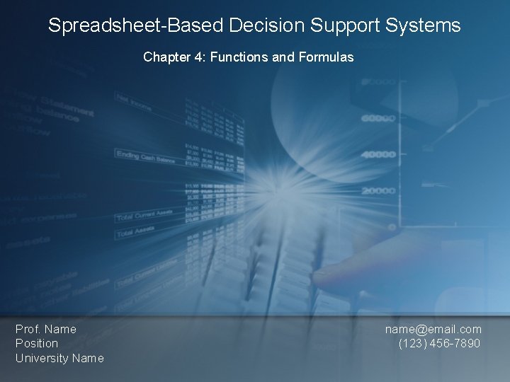 Spreadsheet-Based Decision Support Systems Chapter 4: Functions and Formulas Prof. Name Position University Name