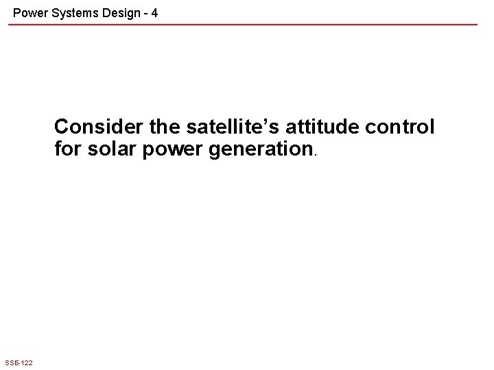 Power Systems Design - 4 Consider the satellite’s attitude control for solar power generation.