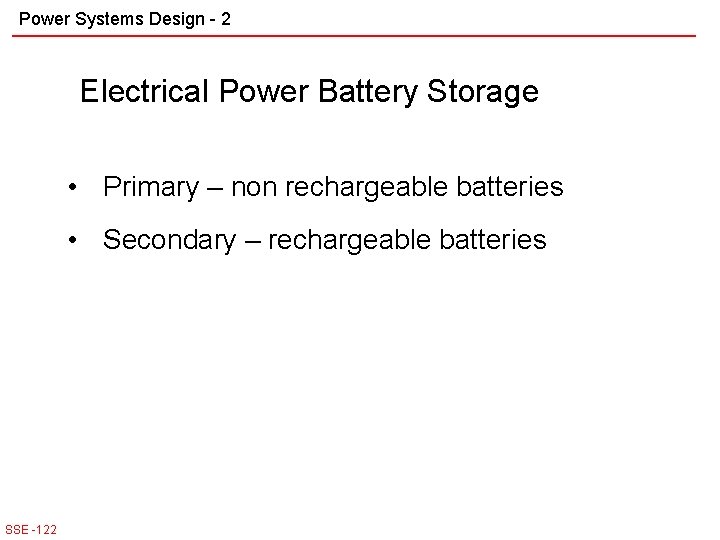 Power Systems Design - 2 Electrical Power Battery Storage • Primary – non rechargeable