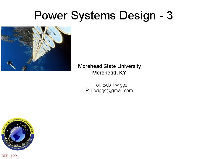 Power Systems Design - 3 Morehead State University Morehead, KY Prof. Bob Twiggs RJTwiggs@gmail.