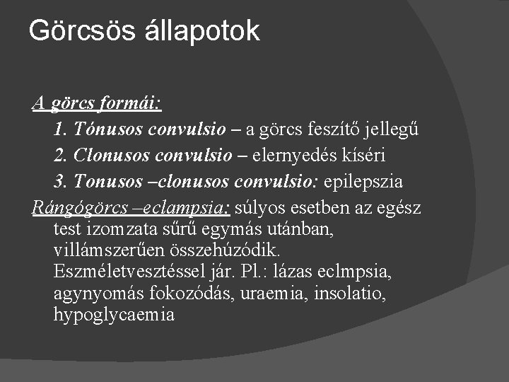 Görcsös állapotok A görcs formái: 1. Tónusos convulsio – a görcs feszítő jellegű 2.