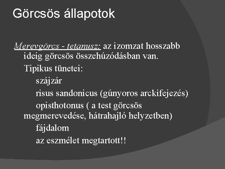 Görcsös állapotok Merevgörcs - tetanusz: az izomzat hosszabb ideig görcsös összehúzódásban van. Tipikus tünetei: