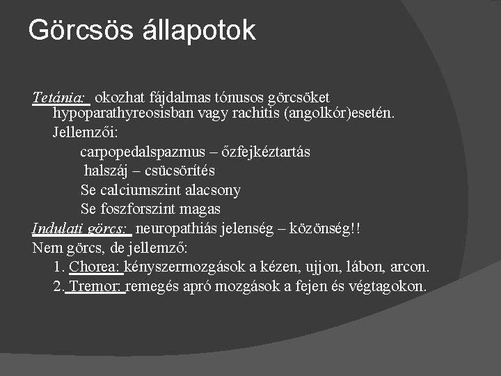 Görcsös állapotok Tetánia: okozhat fájdalmas tónusos görcsöket hypoparathyreosisban vagy rachitis (angolkór)esetén. Jellemzői: carpopedalspazmus –