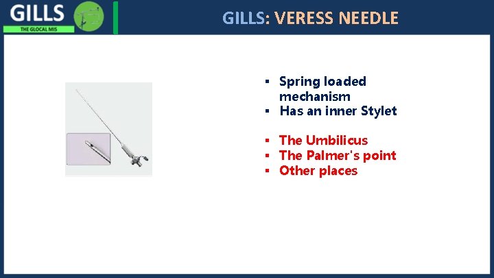 I GILLS: VERESS NEEDLE § Spring loaded mechanism § Has an inner Stylet §