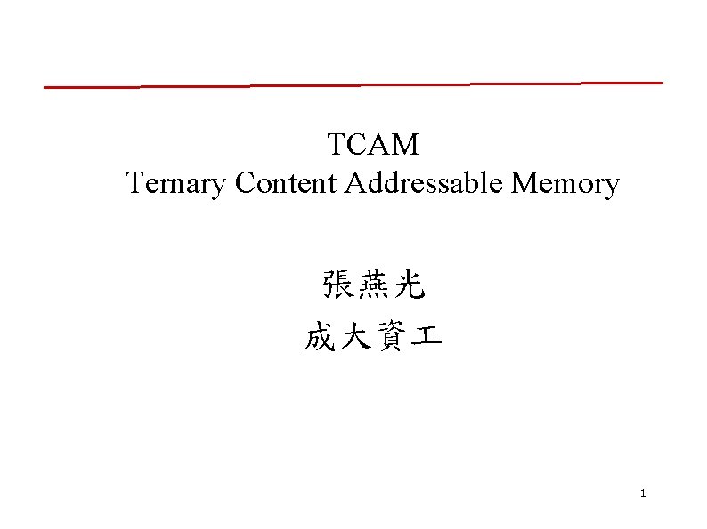 TCAM Ternary Content Addressable Memory 張燕光 成大資 1 