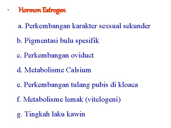  • Hormon Estrogen a. Perkembangan karakter sexsual sekunder b. Pigmentasi bulu spesifik c.