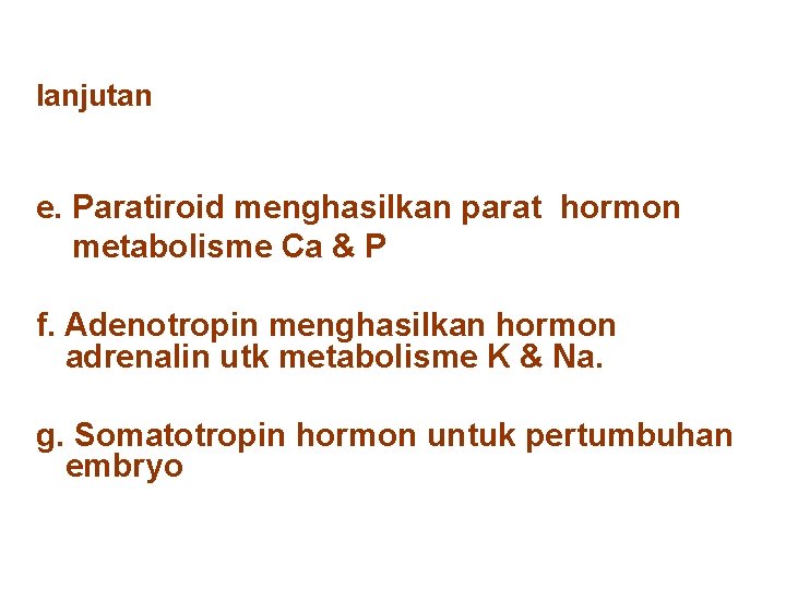 lanjutan e. Paratiroid menghasilkan parat hormon metabolisme Ca & P f. Adenotropin menghasilkan hormon