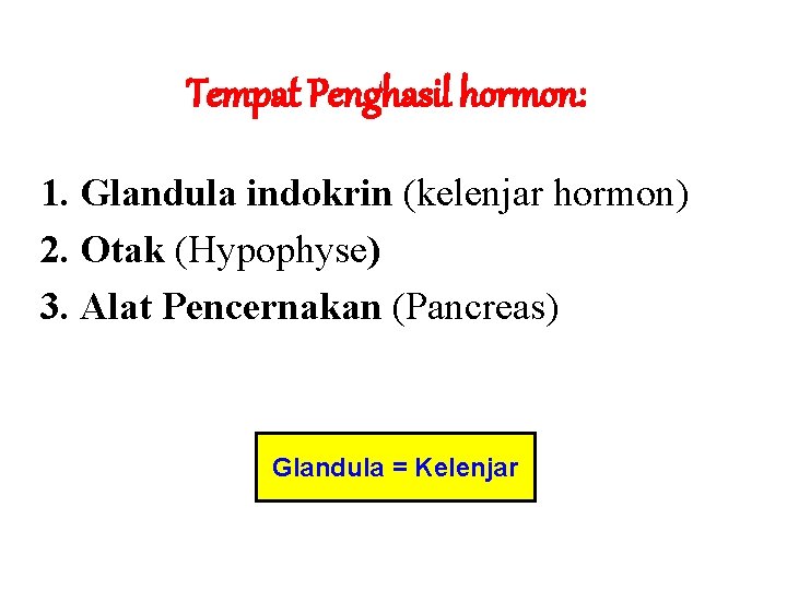 Tempat Penghasil hormon: 1. Glandula indokrin (kelenjar hormon) 2. Otak (Hypophyse) 3. Alat Pencernakan