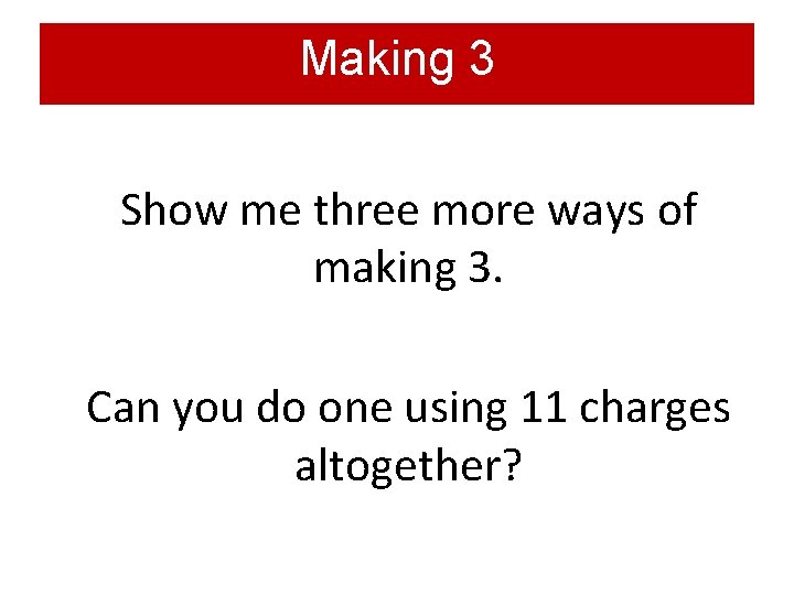 Making 3 Show me three more ways of making 3. Can you do one