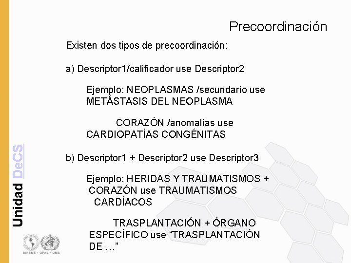 Precoordinación Existen dos tipos de precoordinación: a) Descriptor 1/calificador use Descriptor 2 Ejemplo: NEOPLASMAS