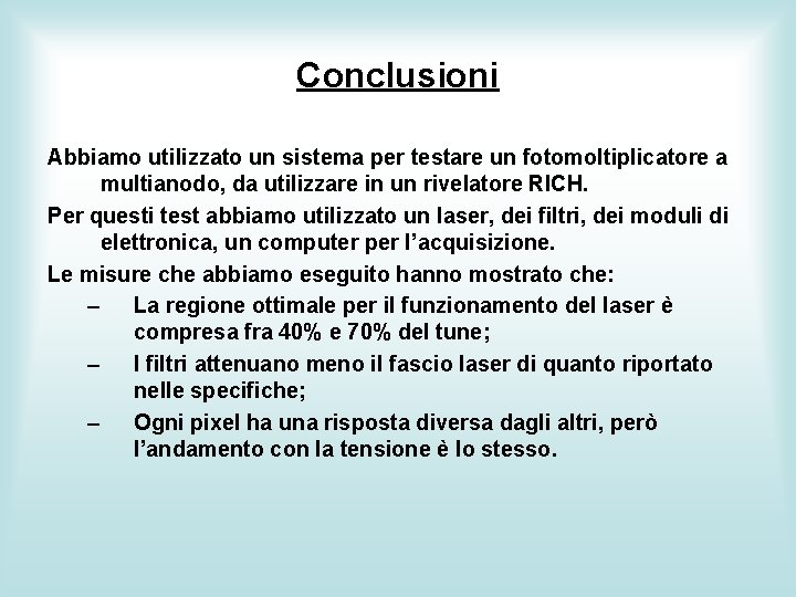 Conclusioni Abbiamo utilizzato un sistema per testare un fotomoltiplicatore a multianodo, da utilizzare in