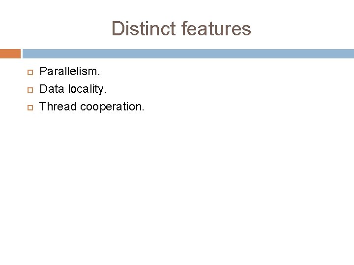 Distinct features Parallelism. Data locality. Thread cooperation. 