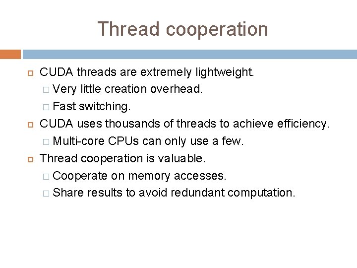 Thread cooperation CUDA threads are extremely lightweight. � Very little creation overhead. � Fast
