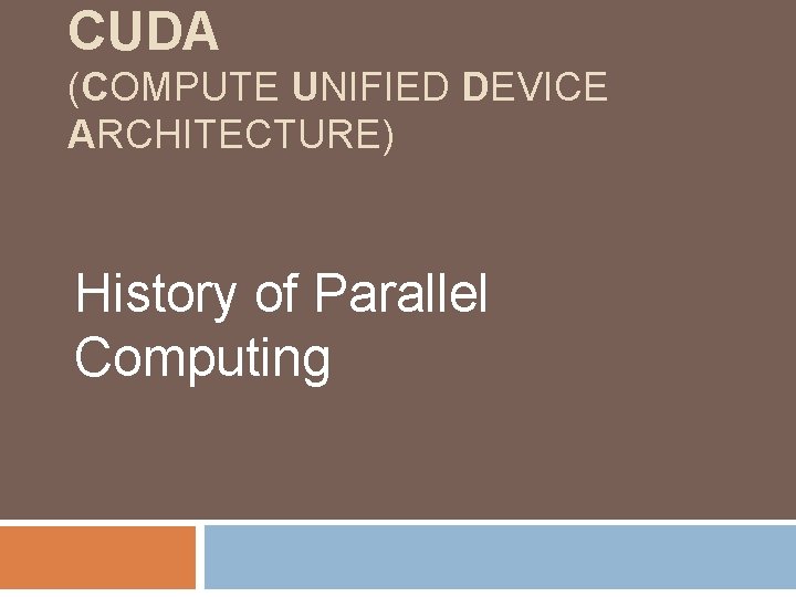 CUDA (COMPUTE UNIFIED DEVICE ARCHITECTURE) History of Parallel Computing 