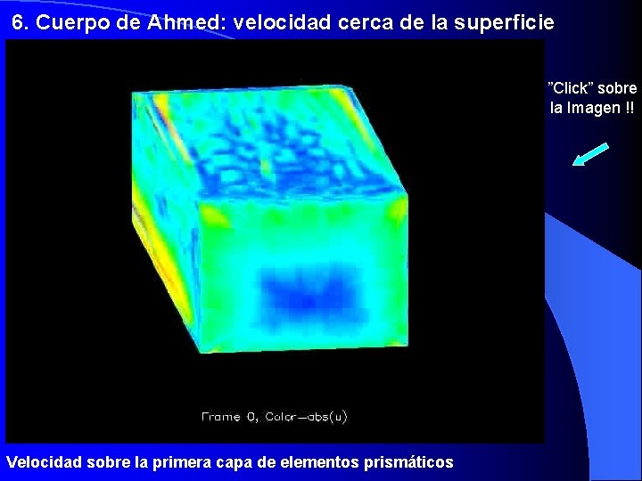 6. Cuerpo de Ahmed: velocidad cerca de la superficie ”Click” sobre la Imagen !!