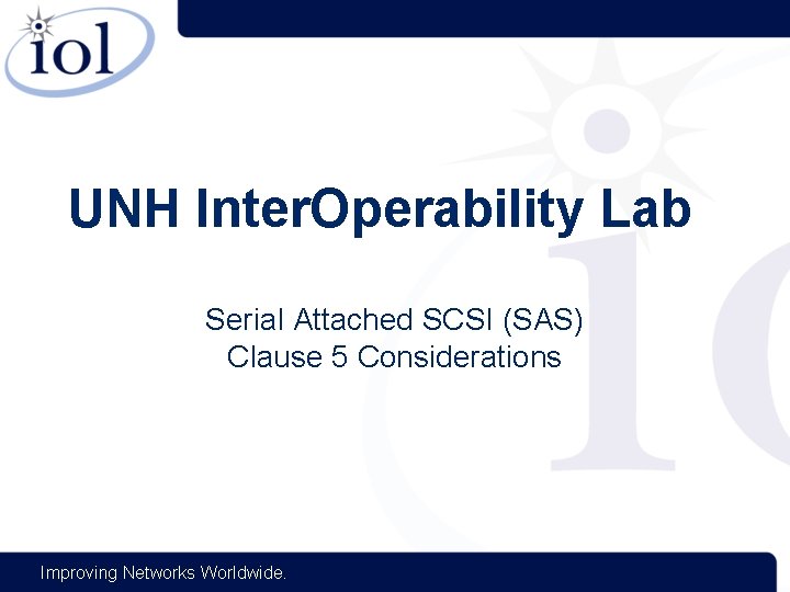 UNH Inter. Operability Lab Serial Attached SCSI (SAS) Clause 5 Considerations Improving Networks Worldwide.