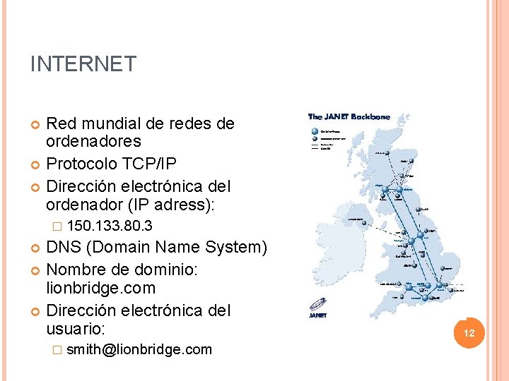 INTERNET Red mundial de redes de ordenadores Protocolo TCP/IP Dirección electrónica del ordenador (IP