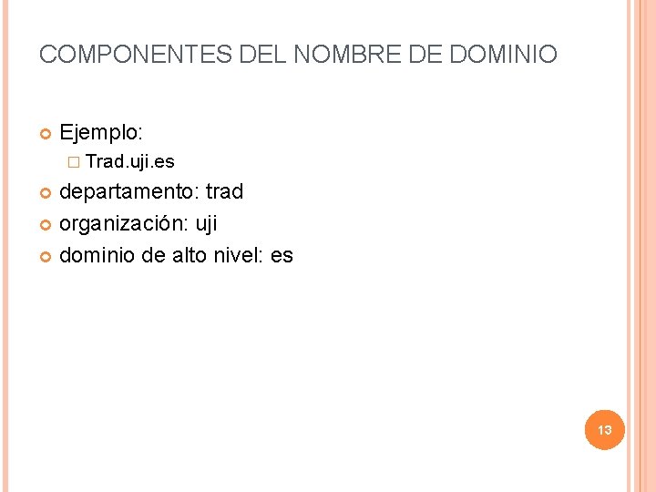 COMPONENTES DEL NOMBRE DE DOMINIO Ejemplo: � Trad. uji. es departamento: trad organización: uji