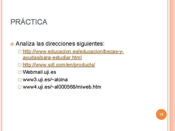 PRÁCTICA Analiza las direcciones siguientes: � http: //www. educacion. es/educacion/becas-y- ayudas/para-estudiar. html � http: