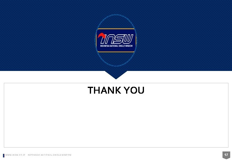 THANK YOU WWW. INSW. GO. ID INDONESIA NATIONAL SINGLE WINDOW 17 