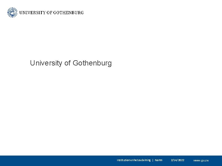 University of Gothenburg Institution enhet avdelning | Namn 2/14/2022 www. gu. se 
