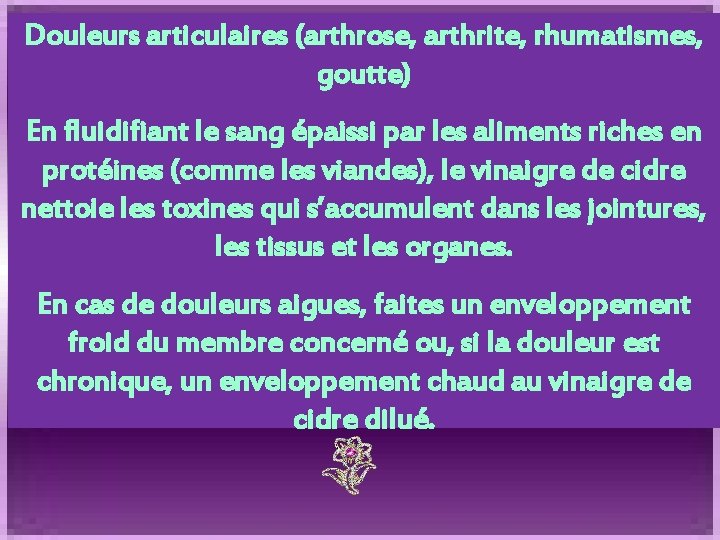 Douleurs articulaires (arthrose, arthrite, rhumatismes, goutte) En fluidifiant le sang épaissi par les aliments