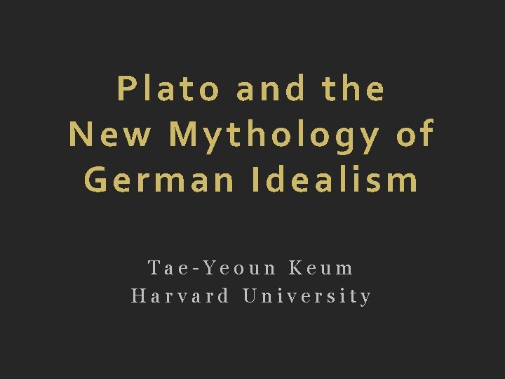 Plato and the New Mythology of German Idealism Tae-Yeoun Keum Harvard University 