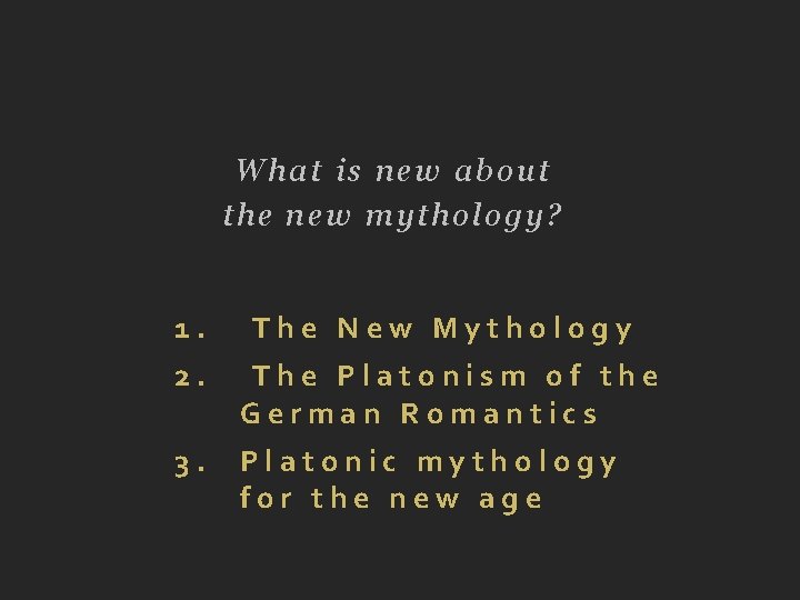 What is new about the new mythology? 1. The New Mythology 2. The Platonism