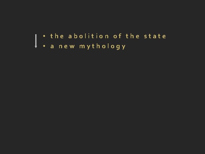  • the abolition of the state • a new mythology 