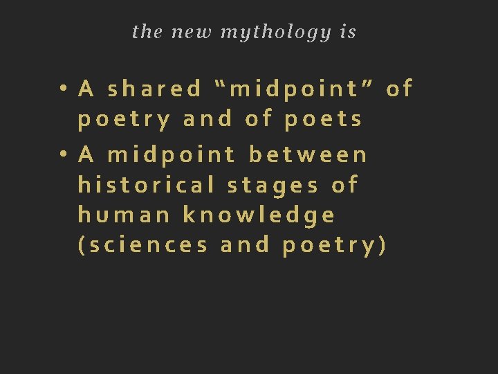 the new mythology is • A shared “midpoint” of poetry and of poets •