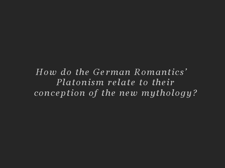 How do the German Romantics’ Platonism relate to their conception of the new mythology?