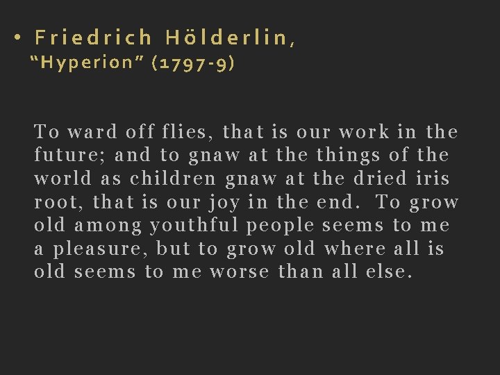  • Friedrich Hölderlin, “Hyperion” (1797 -9) To ward off flies, that is our