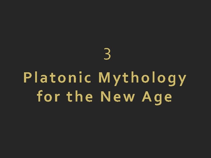3 Platonic Mythology for the New Age 
