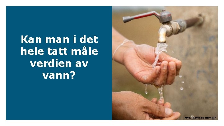 Kan man i det hele tatt måle verdien av vann? FOTO: MARIT MJØLSNESET/NMS 