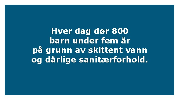 Hver dag dør 800 barn under fem år på grunn av skittent vann og