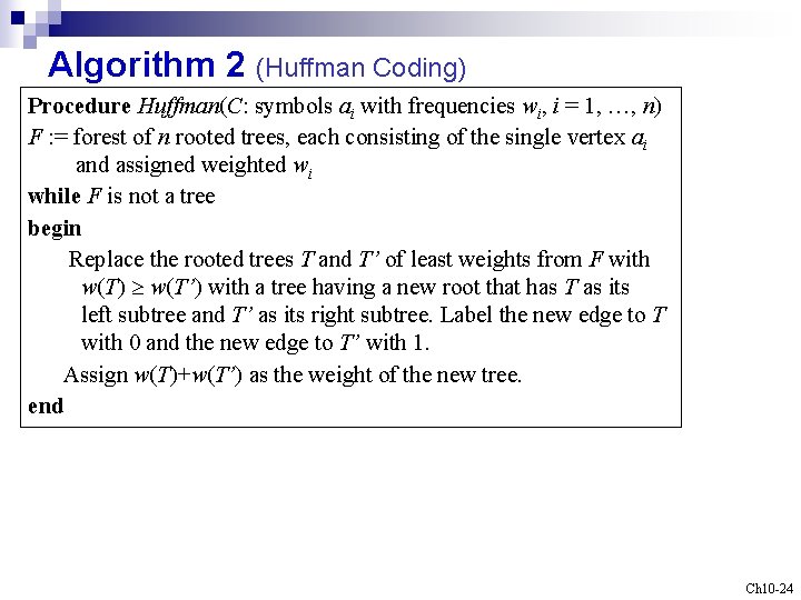 Algorithm 2 (Huffman Coding) Procedure Huffman(C: symbols ai with frequencies wi, i = 1,