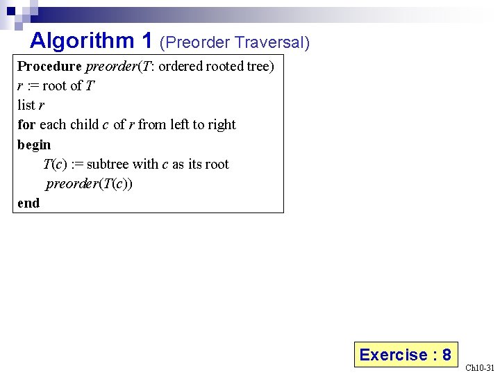 Algorithm 1 (Preorder Traversal) Procedure preorder(T: ordered rooted tree) r : = root of