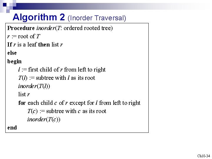 Algorithm 2 (Inorder Traversal) Procedure inorder(T: ordered rooted tree) r : = root of