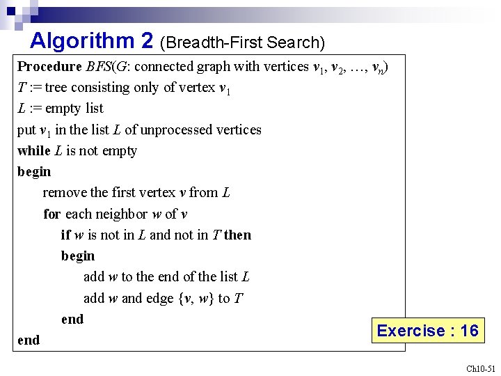 Algorithm 2 (Breadth-First Search) Procedure BFS(G: connected graph with vertices v 1, v 2,