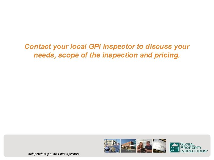 Contact your local GPI inspector to discuss your needs, scope of the inspection and