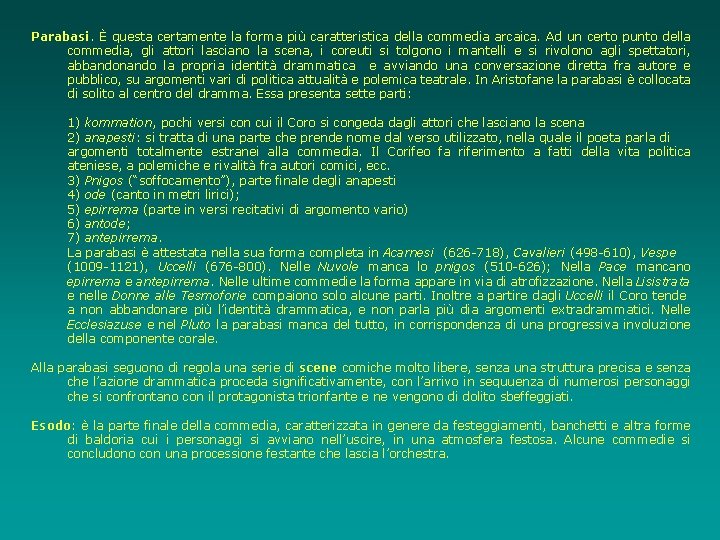 Parabasi. È questa certamente la forma più caratteristica della commedia arcaica. Ad un certo