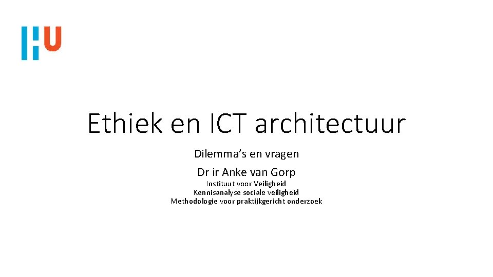 Ethiek en ICT architectuur Dilemma’s en vragen Dr ir Anke van Gorp Instituut voor