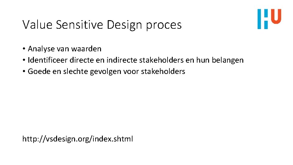 Value Sensitive Design proces • Analyse van waarden • Identificeer directe en indirecte stakeholders