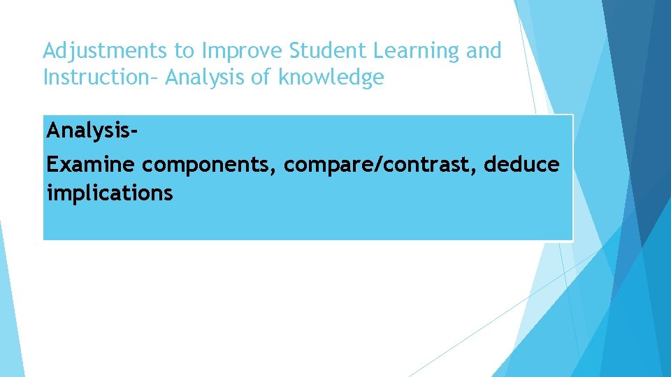 Adjustments to Improve Student Learning and Instruction– Analysis of knowledge Analysis. Examine components, compare/contrast,