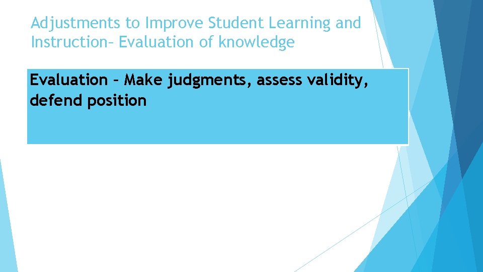 Adjustments to Improve Student Learning and Instruction– Evaluation of knowledge Evaluation – Make judgments,