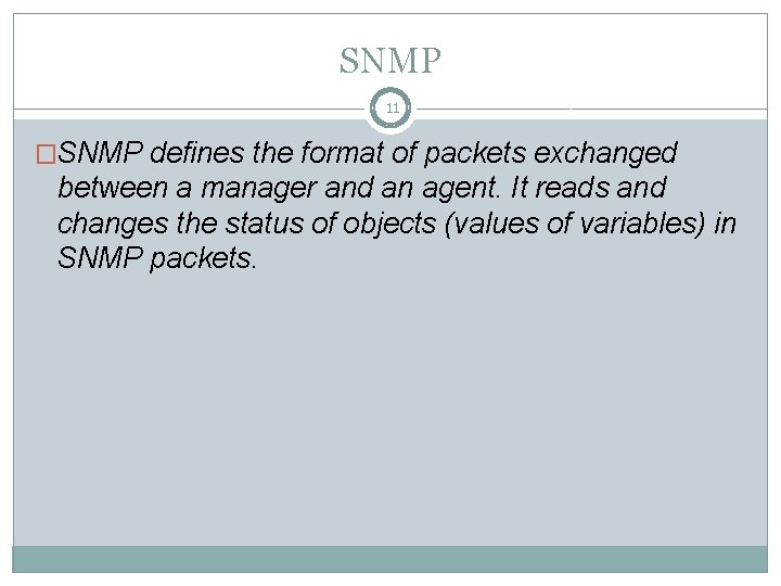 SNMP 11 �SNMP defines the format of packets exchanged between a manager and an