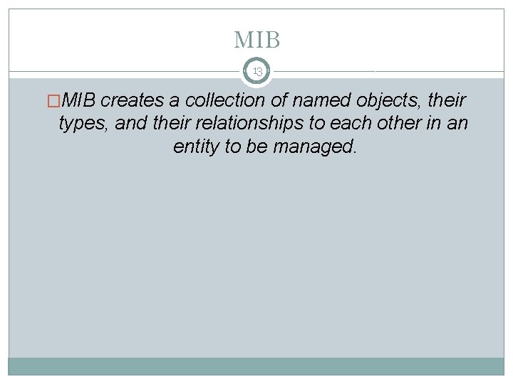 MIB 13 �MIB creates a collection of named objects, their types, and their relationships